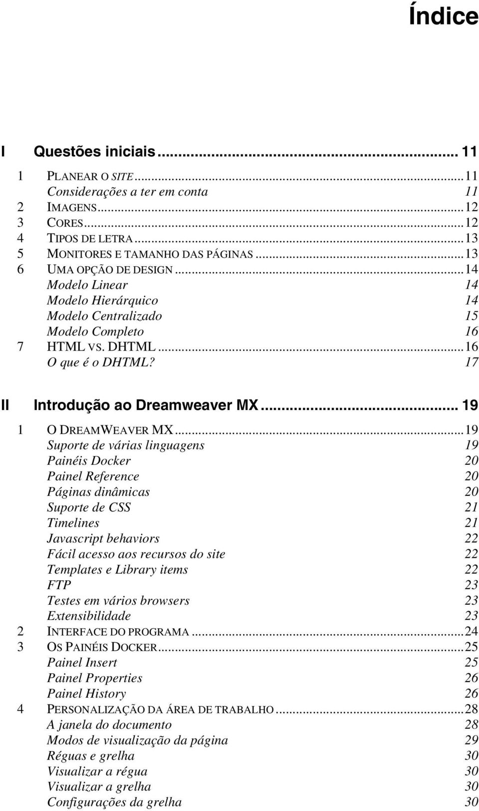 ..19 Suporte de várias linguagens 19 Painéis Docker 20 Painel Reference 20 Páginas dinâmicas 20 Suporte de CSS 21 Timelines 21 Javascript behaviors 22 Fácil acesso aos recursos do site 22 Templates e