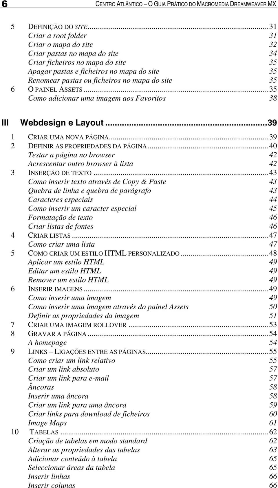 mapa do site 35 6 O PAINEL ASSETS... 35 Como adicionar uma imagem aos Favoritos 38 III Webdesign e Layout...39 1 CRIAR UMA NOVA PÁGINA... 39 2 DEFINIR AS PROPRIEDADES DA PÁGINA.