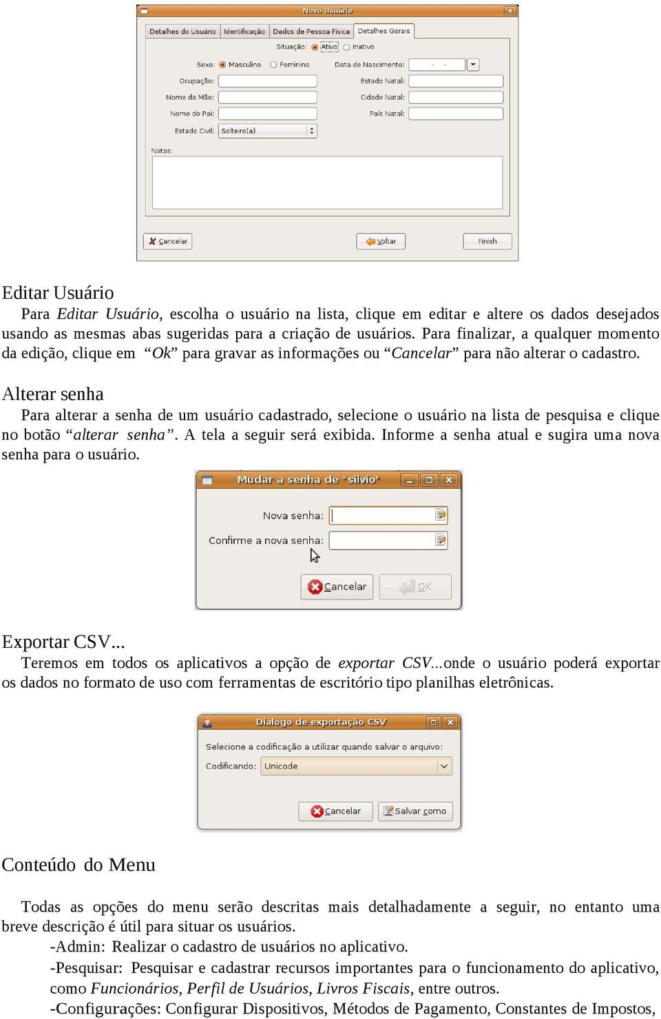 Alterar senha Para alterar a senha de um usuário cadastrado, selecione o usuário na lista de pesquisa e clique no botão alterar senha. A tela a seguir será exibida.