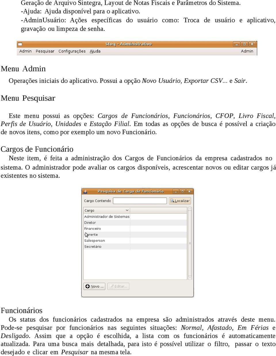 .. e Sair. Menu Pesquisar Este menu possui as opções: Cargos de Funcionários, Funcionários, CFOP, Livro Fiscal, Perfis de Usuário, Unidades e Estação Filial.