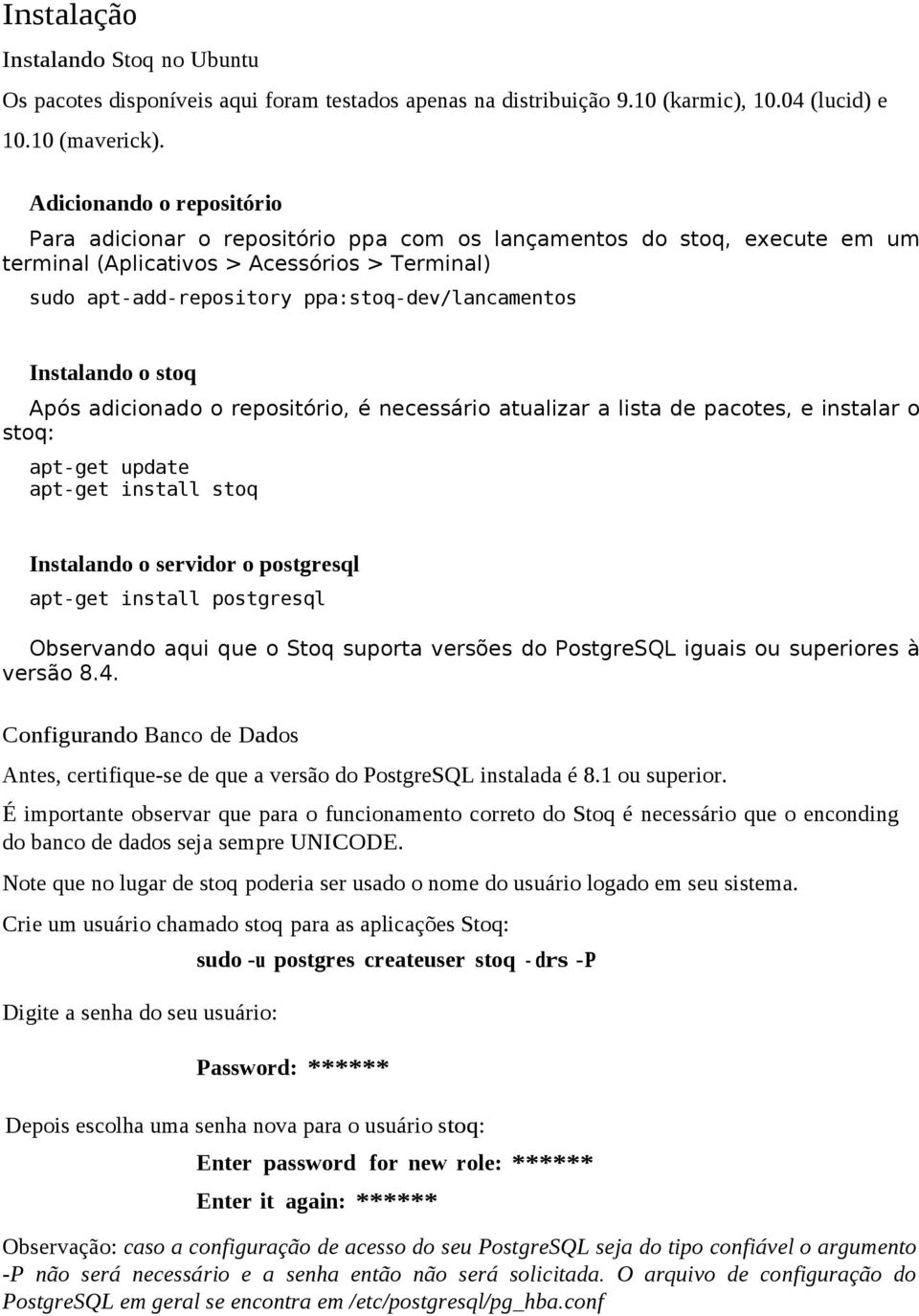 Instalando o stoq Após adicionado o repositório, é necessário atualizar a lista de pacotes, e instalar o stoq: apt-get update apt-get install stoq Instalando o servidor o postgresql apt-get install