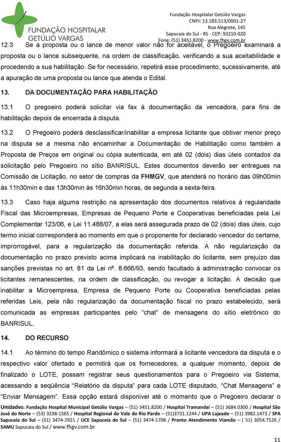 1 O pregoeiro poderá solicitar via fax à documentação da vencedora, para fins de habilitação depois de encerrada à disputa. 13.