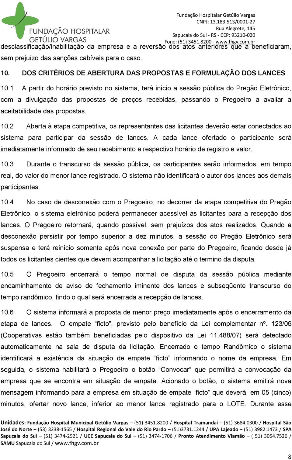 1 A partir do horário previsto no sistema, terá início a sessão pública do Pregão Eletrônico, com a divulgação das propostas de preços recebidas, passando o Pregoeiro a avaliar a aceitabilidade das