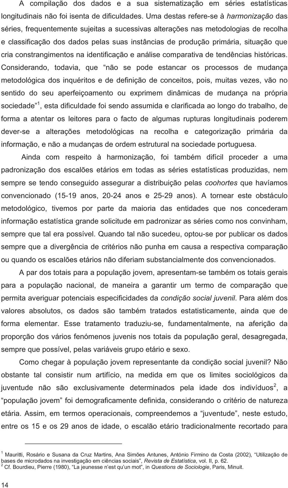 situação que cria constrangimentos na identificação e análise comparativa de tendências históricas.