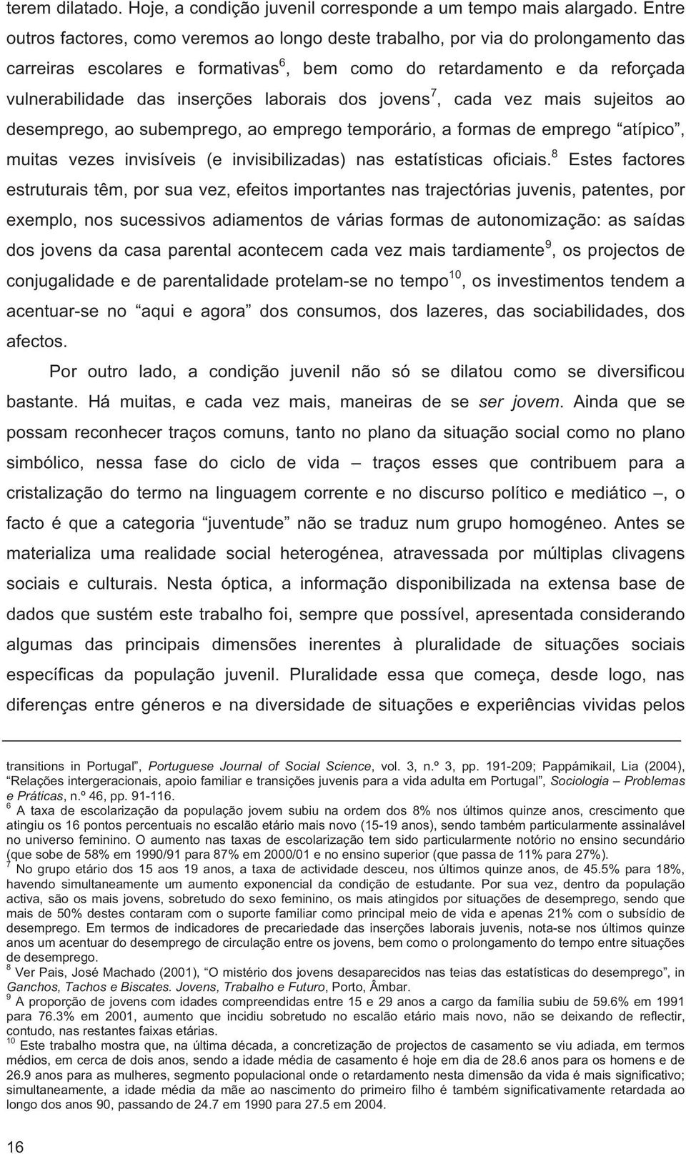 laborais dos jovens 7, cada vez mais sujeitos ao desemprego, ao subemprego, ao emprego temporário, a formas de emprego atípico, muitas vezes invisíveis (e invisibilizadas) nas estatísticas oficiais.