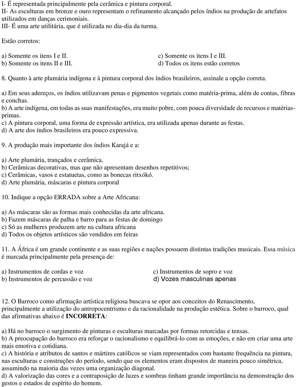 III- É uma arte utilitária, que é utilizada no dia-dia da turma. Estão corretos: a) Somente os itens I e II. b) Somente os itens II e III. c) Somente os itens I e III.