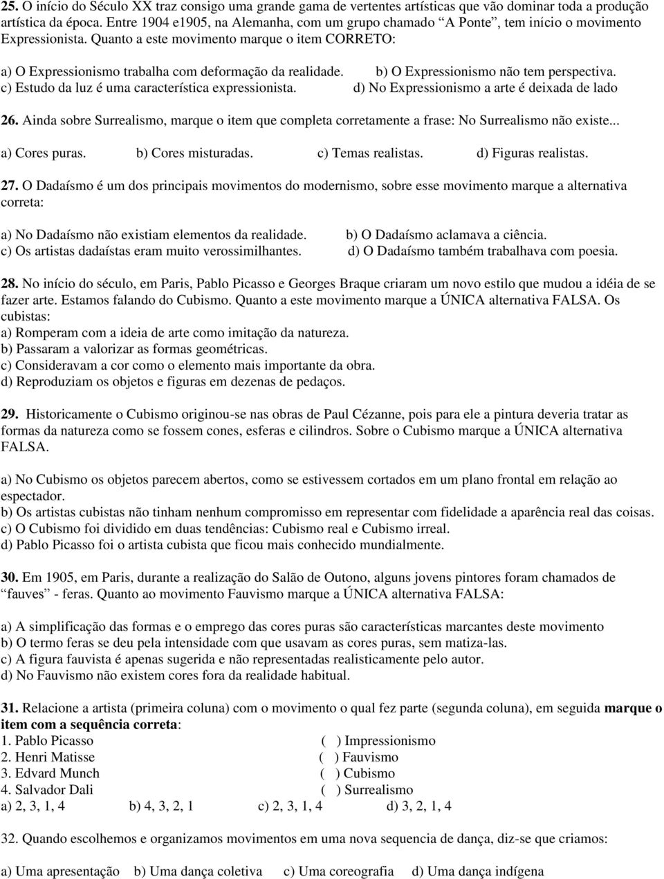 Quanto a este movimento marque o item CORRETO: a) O Expressionismo trabalha com deformação da realidade. b) O Expressionismo não tem perspectiva. c) Estudo da luz é uma característica expressionista.