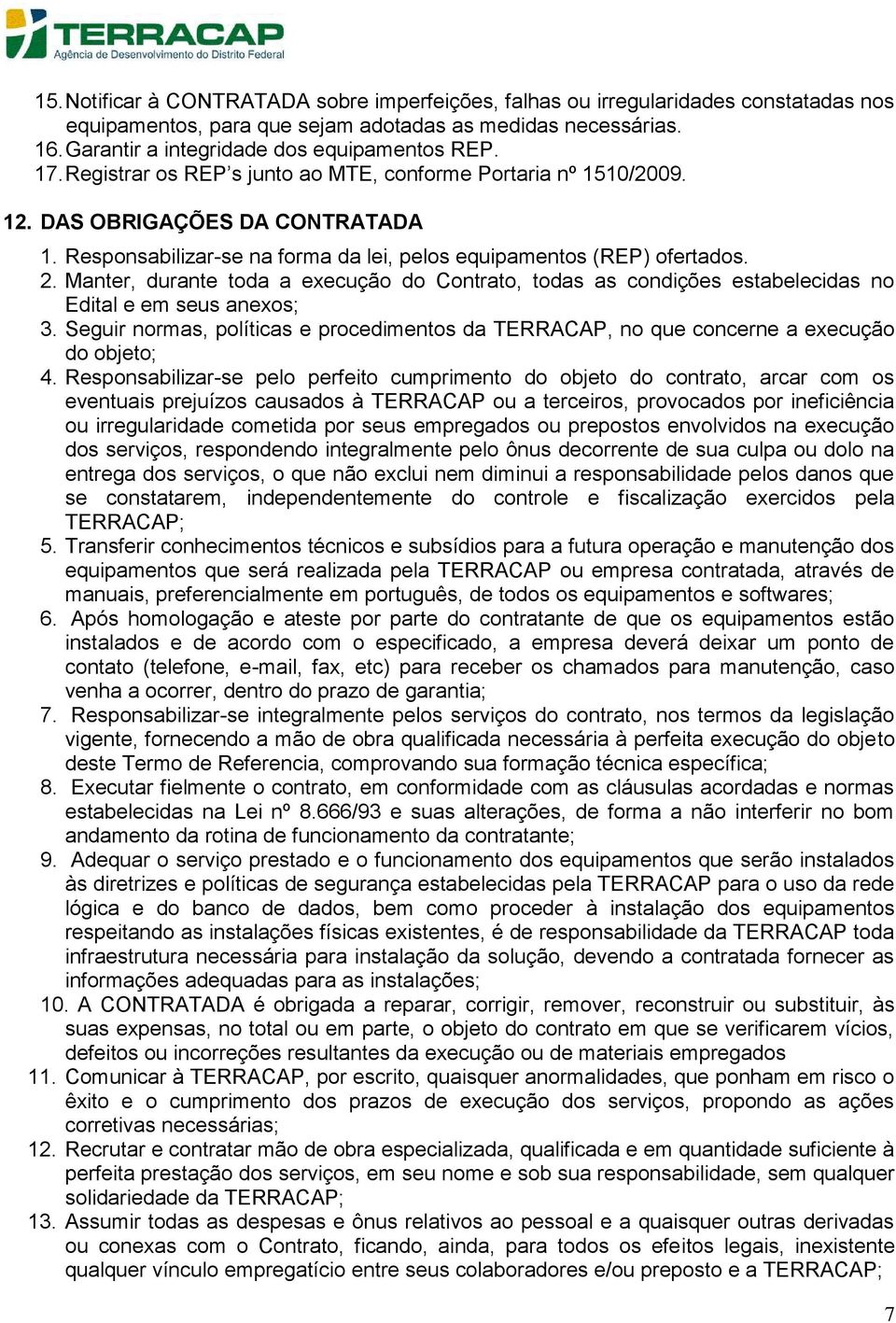 Manter, durante toda a execução do Contrato, todas as condições estabelecidas no Edital e em seus anexos; 3.