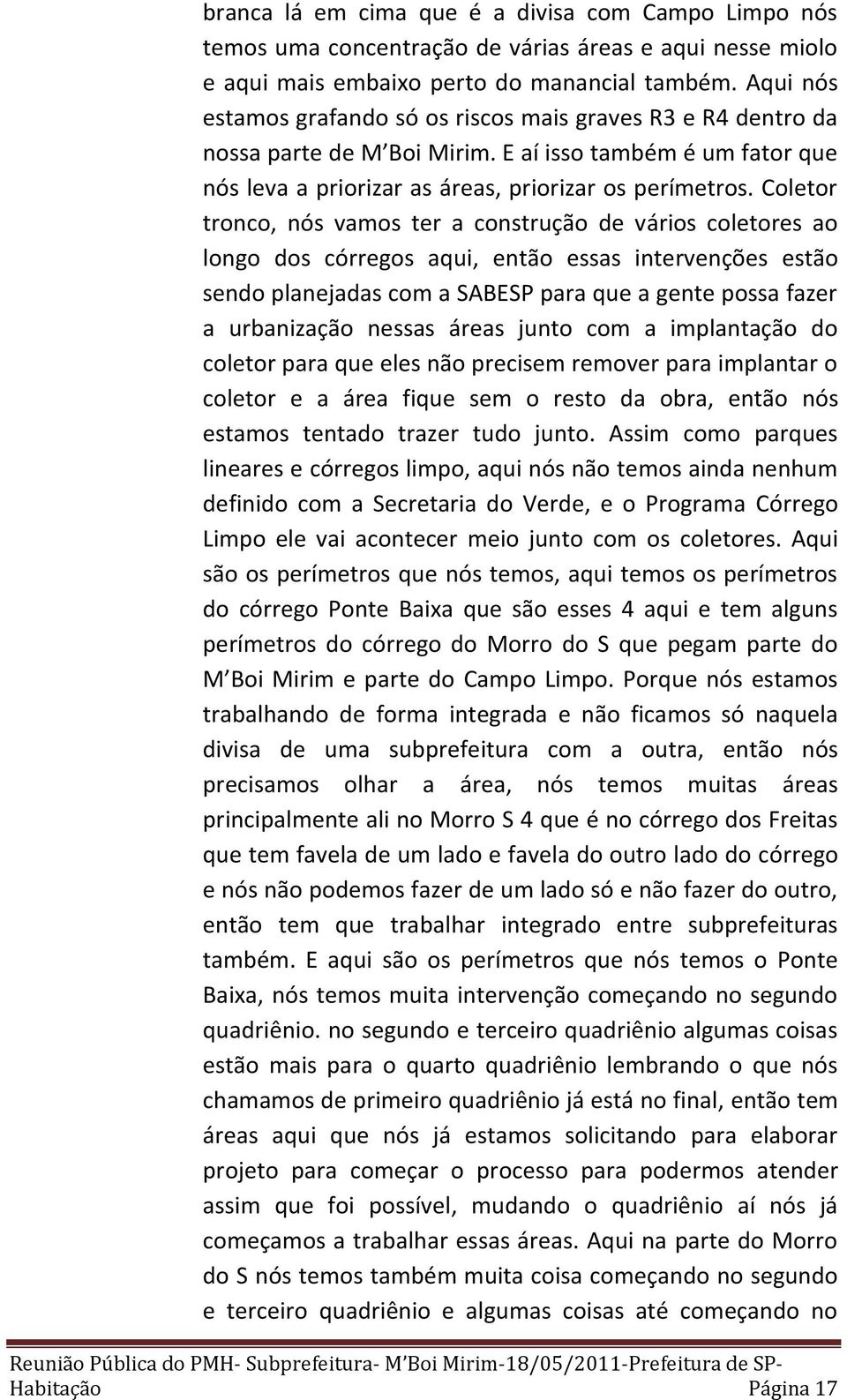 Coletor tronco, nós vamos ter a construção de vários coletores ao longo dos córregos aqui, então essas intervenções estão sendo planejadas com a SABESP para que a gente possa fazer a urbanização