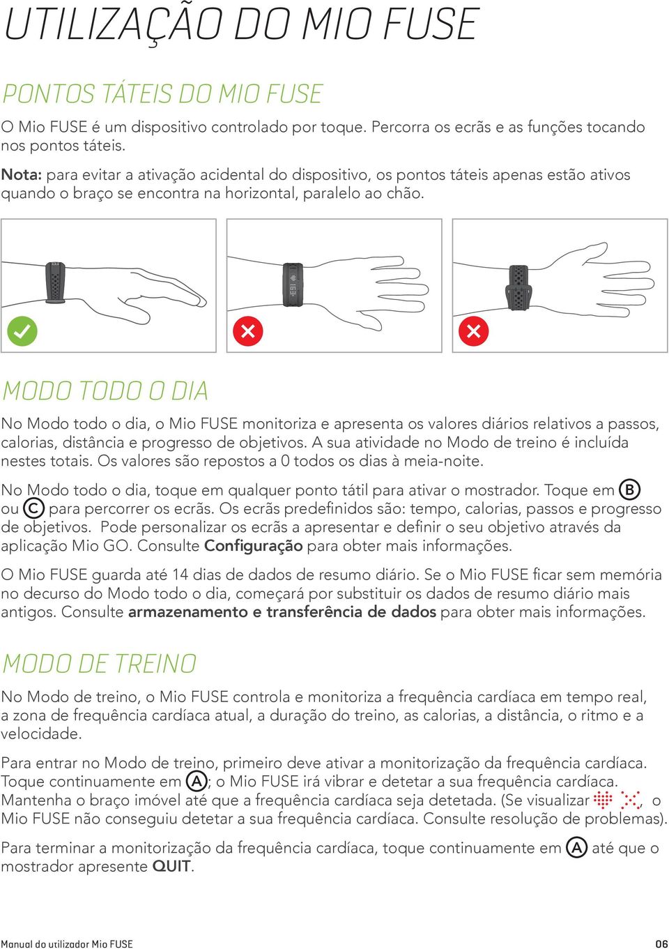 MODO TODO O DIA No Modo todo o dia, o Mio FUSE monitoriza e apresenta os valores diários relativos a passos, calorias, distância e progresso de objetivos.