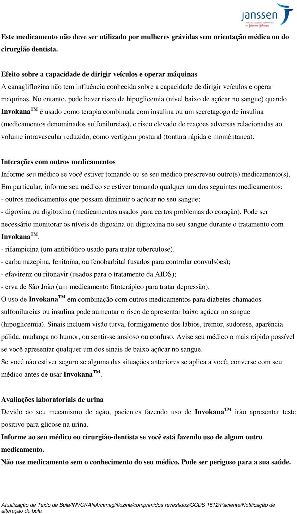 No entanto, pode haver risco de hipoglicemia (nível baixo de açúcar no sangue) quando Invokana TM é usado como terapia combinada com insulina ou um secretagogo de insulina (medicamentos denominados