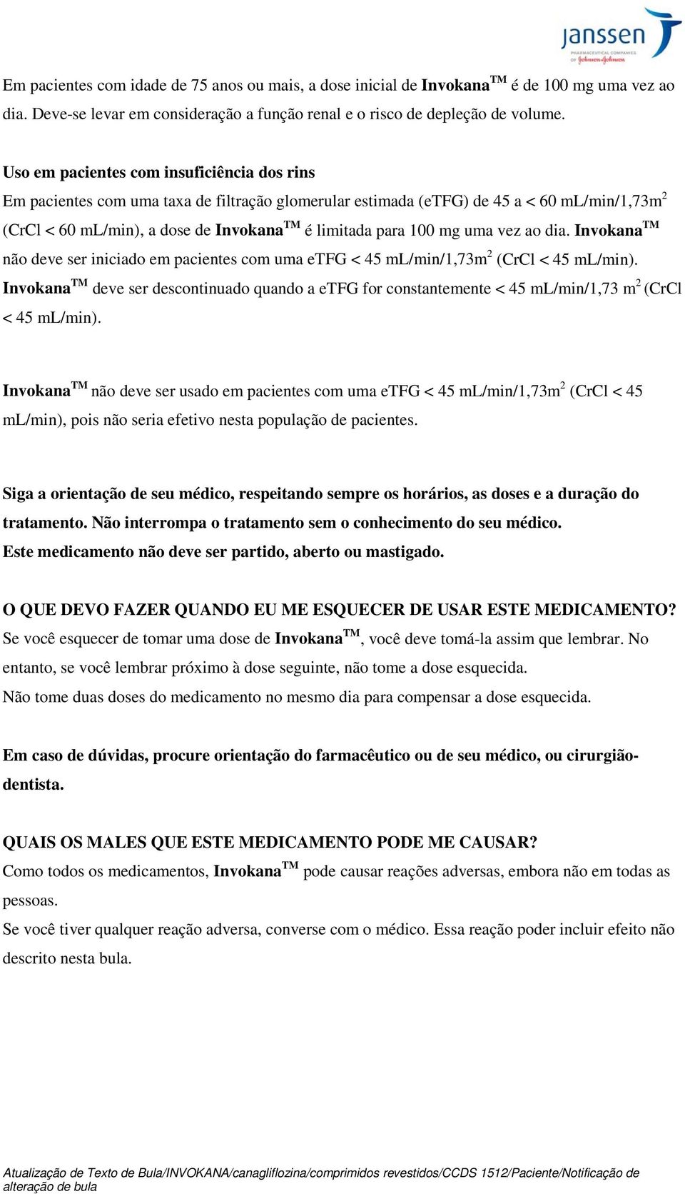 mg uma vez ao dia. Invokana TM não deve ser iniciado em pacientes com uma etfg < 45 ml/min/1,73m 2 (CrCl < 45 ml/min).