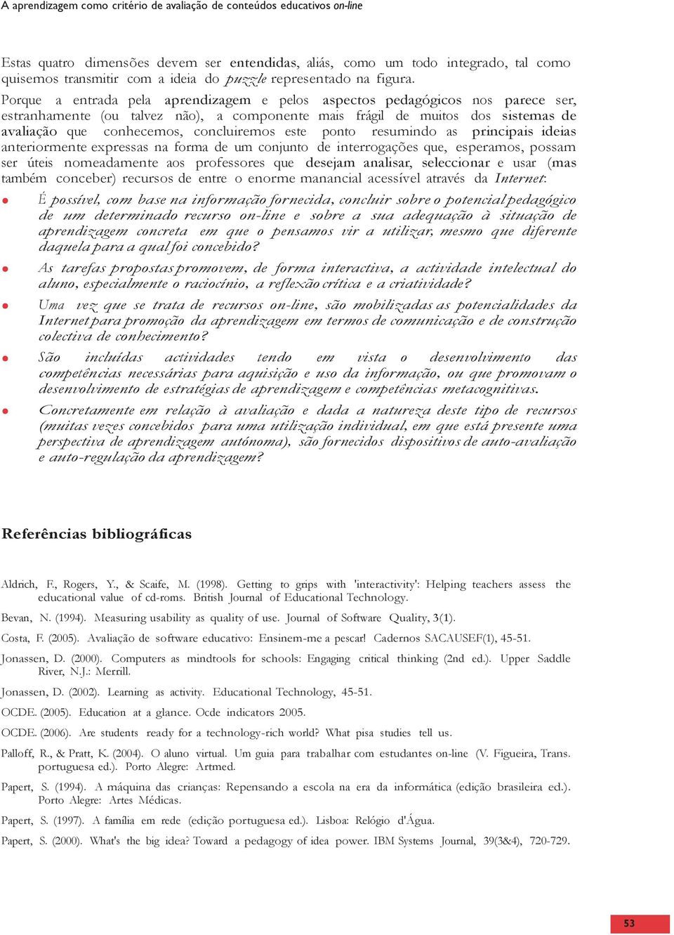 concluiremos este ponto resumindo as principais ideias anteriormente expressas na forma de um conjunto de interrogações que, esperamos, possam ser úteis nomeadamente aos professores que desejam