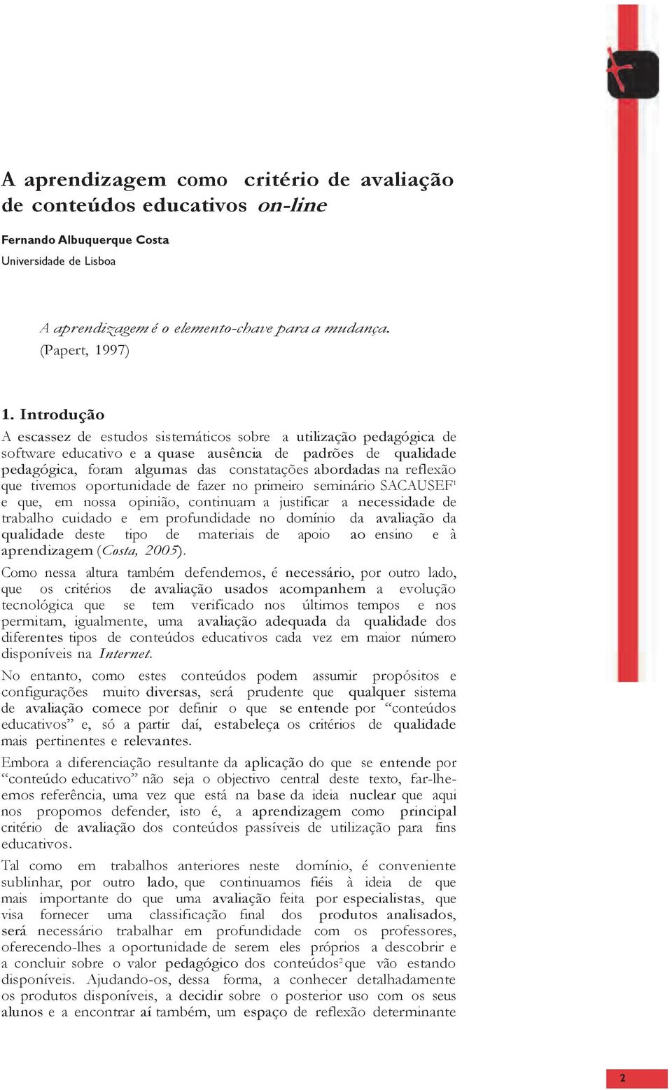 reflexão que tivemos oportunidade de fazer no primeiro seminário SACAUSEF 1 e que, em nossa opinião, continuam a justificar a necessidade de trabalho cuidado e em profundidade no domínio da avaliação