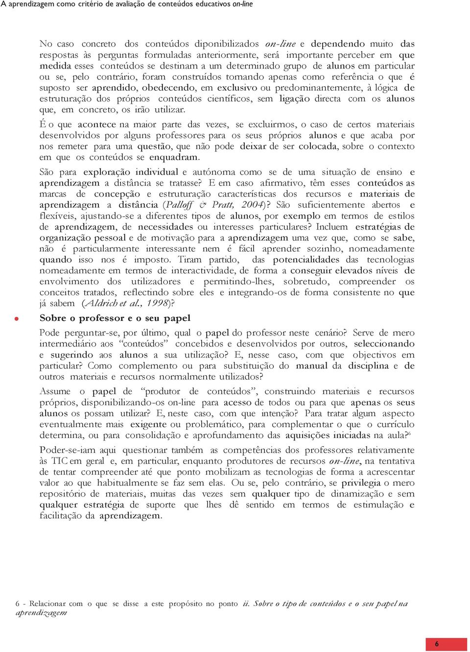 lógica de estruturação dos próprios conteúdos científicos, sem ligação directa com os alunos que, em concreto, os irão utilizar.