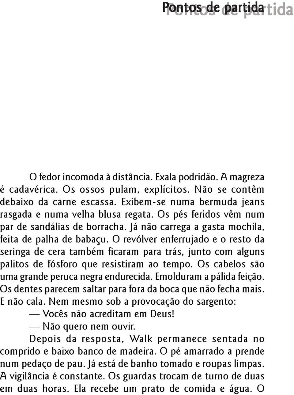 O revólver enferrujado e o resto da seringa de cera também ficaram para trás, junto com alguns palitos de fósforo que resistiram ao tempo. Os cabelos são uma grande peruca negra endurecida.