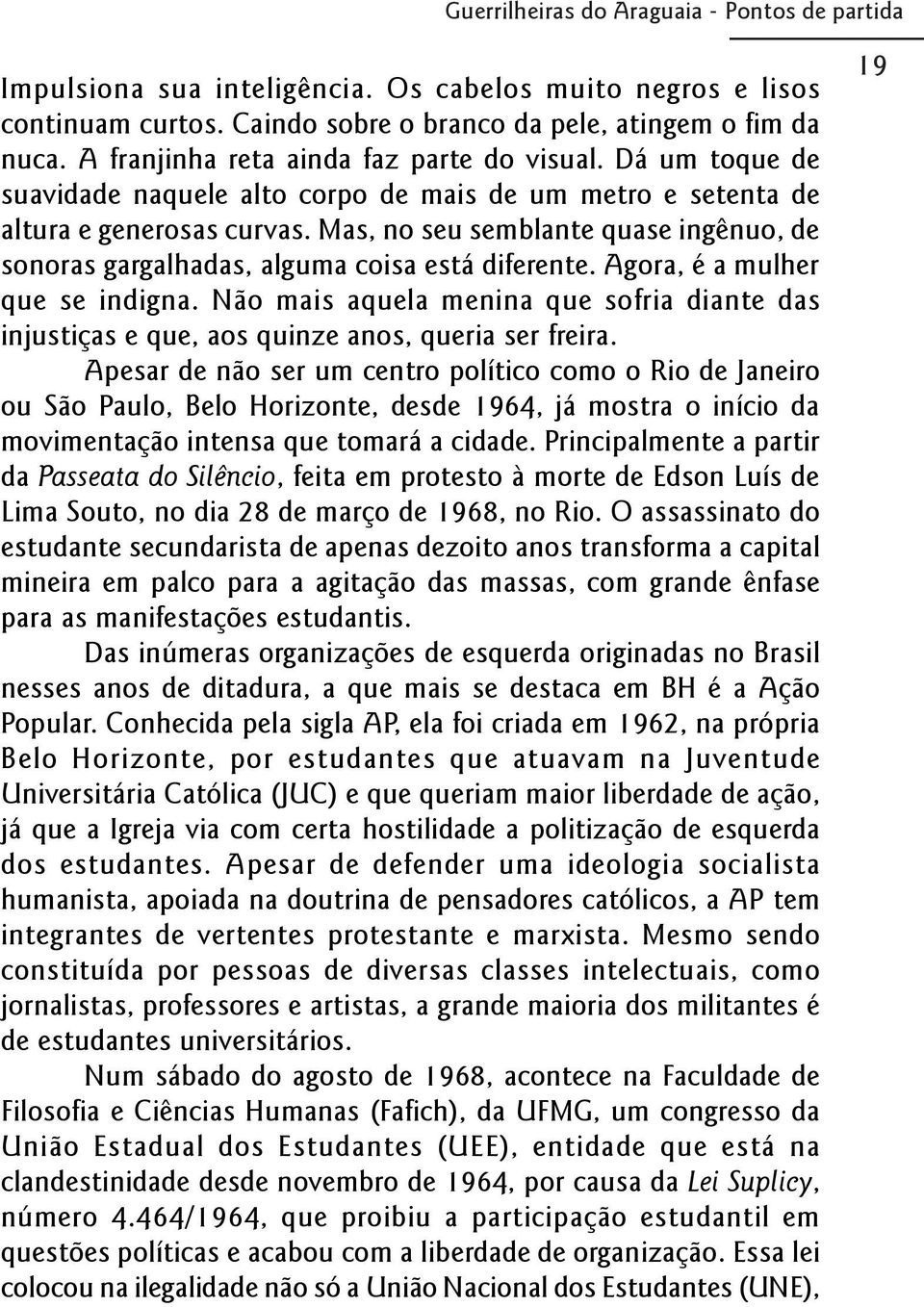 Mas, no seu semblante quase ingênuo, de sonoras gargalhadas, alguma coisa está diferente. Agora, é a mulher que se indigna.