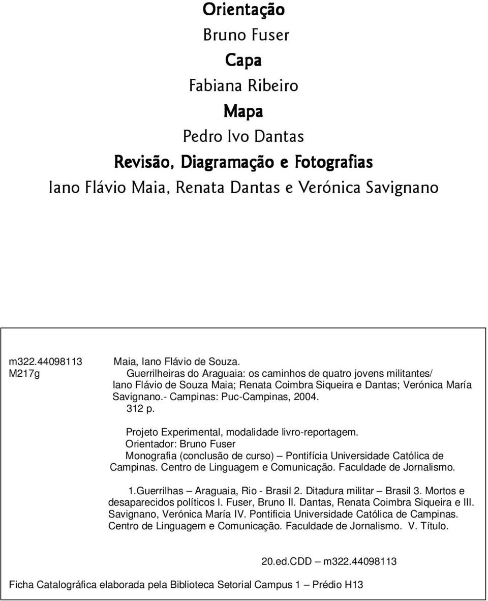 Projeto Experimental, modalidade livro-reportagem. Orientador: Bruno Fuser Monografia (conclusão de curso) Pontifícia Universidade Católica de Campinas. Centro de Linguagem e Comunicação.