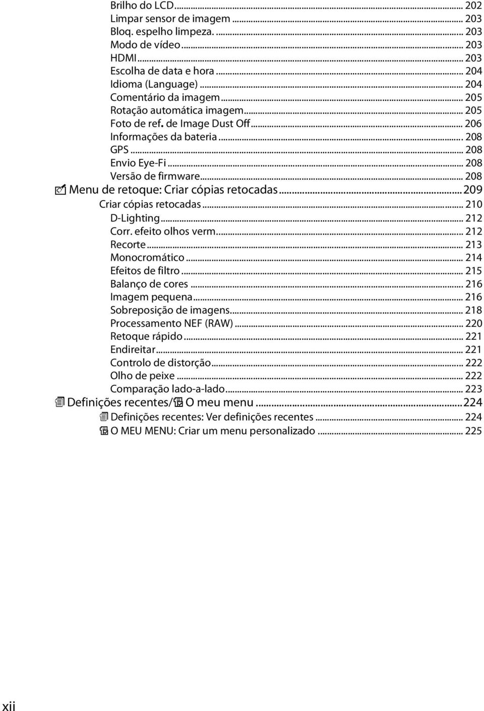 .. 208 N Menu de retoque: Criar cópias retocadas...209 Criar cópias retocadas... 210 D-Lighting... 212 Corr. efeito olhos verm... 212 Recorte... 213 Monocromático... 214 Efeitos de filtro.