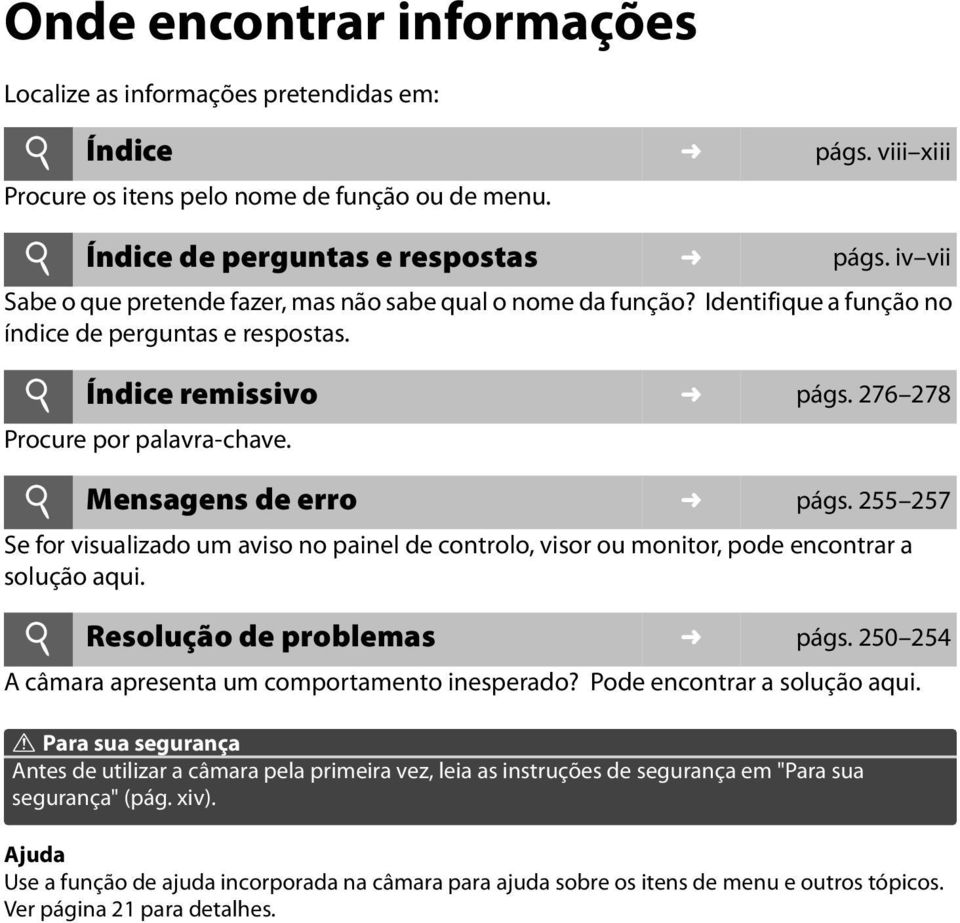 i Mensagens de erro págs. 255 257 Se for visualizado um aviso no painel de controlo, visor ou monitor, pode encontrar a solução aqui. i Resolução de problemas págs.