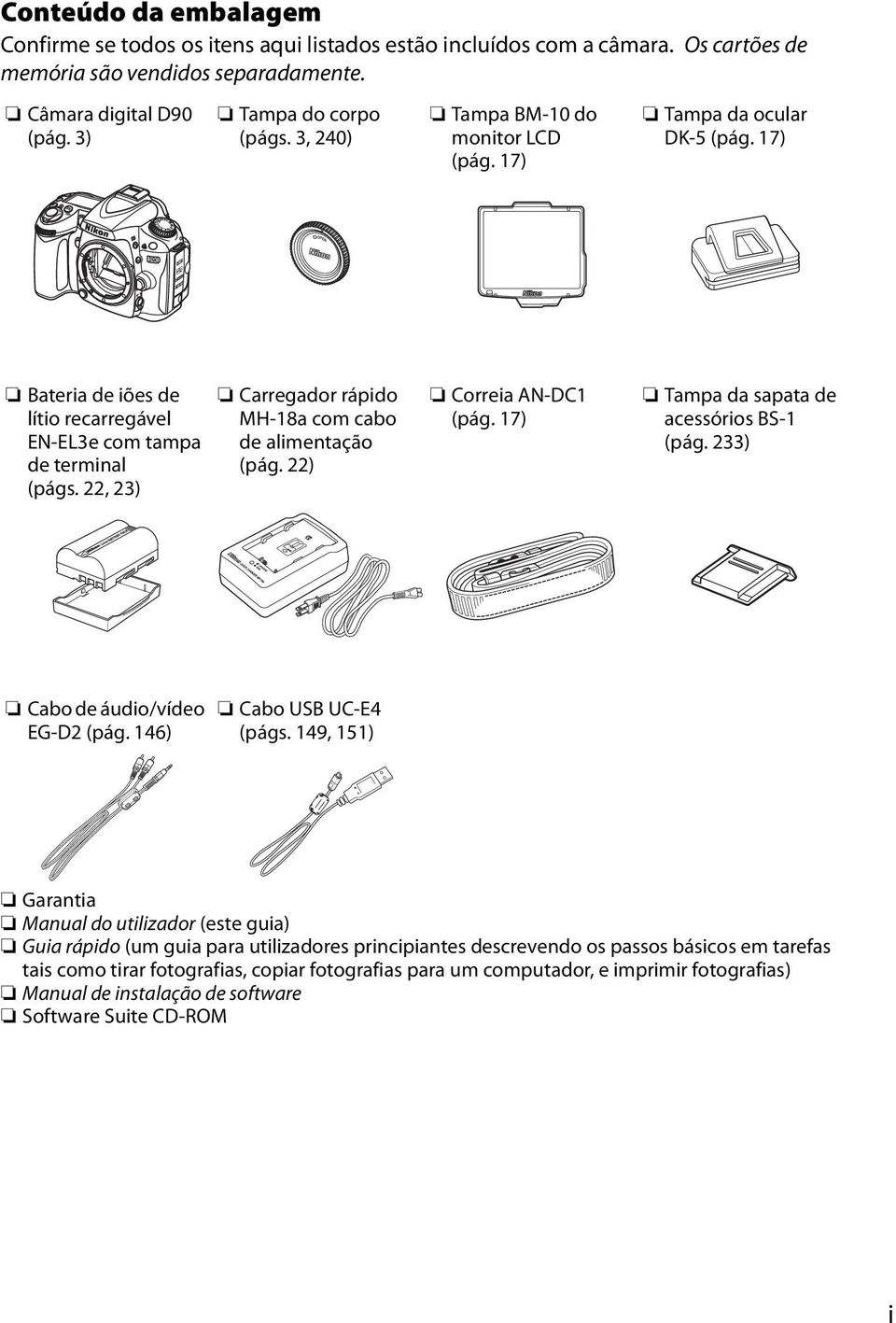 22, 23) Carregador rápido MH-18a com cabo de alimentação (pág. 22) Correia AN-DC1 (pág. 17) Tampa da sapata de acessórios BS-1 (pág. 233) Cabo de áudio/vídeo EG-D2 (pág. 146) Cabo USB UC-E4 (págs.
