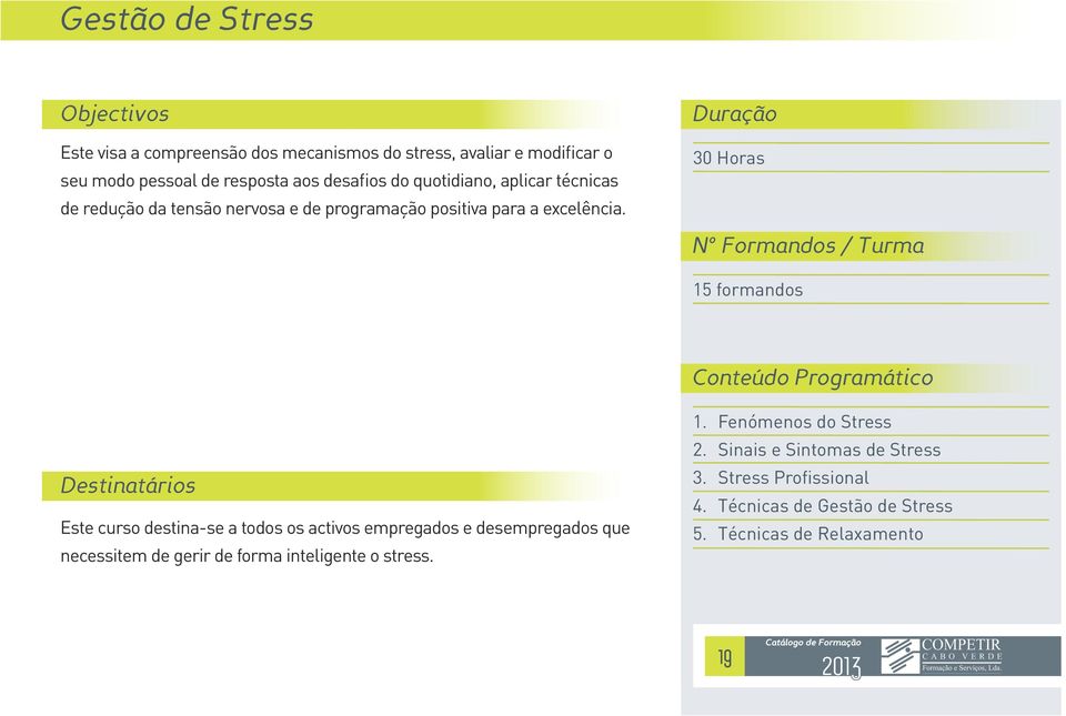 30 Horas Este curso destina-se a todos os activos empregados e desempregados que necessitem de gerir de forma inteligente o