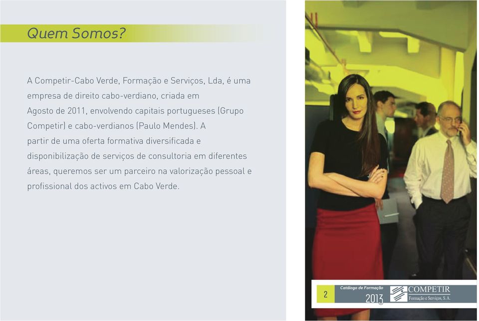Agosto de 2011, envolvendo capitais portugueses (Grupo Competir) e cabo-verdianos (Paulo Mendes).
