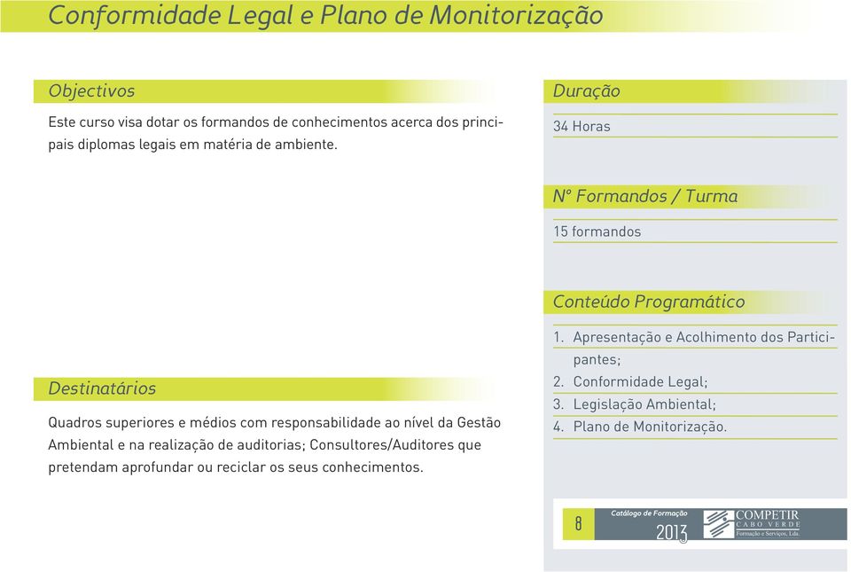 34 Horas Quadros superiores e médios com responsabilidade ao nível da Gestão Ambiental e na realização de auditorias;