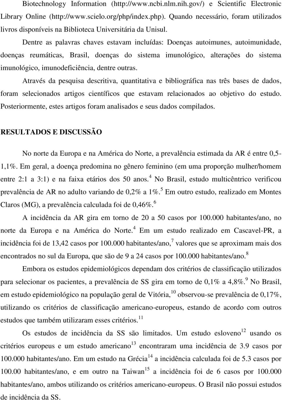 Dentre as palavras chaves estavam incluídas: Doenças autoimunes, autoimunidade, doenças reumáticas, Brasil, doenças do sistema imunológico, alterações do sistema imunológico, imunodeficiência, dentre