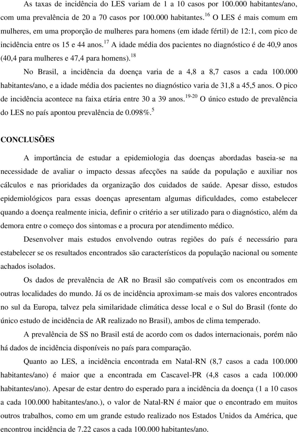 16 O LES é mais comum em mulheres, em uma proporção de mulheres para homens (em idade fértil) de 12:1, com pico de incidência entre os 15 e 44 anos.