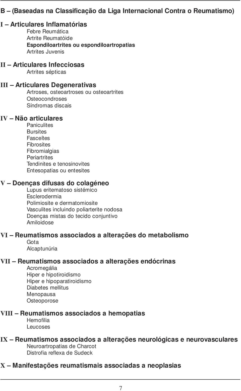 Fibrosites Fibromialgias Periartrites Tendinites e tenosinovites Entesopatias ou entesites V Doenças difusas do colagéneo Lupus eritematoso sistémico Esclerodermia Polimiosite e dermatomiosite