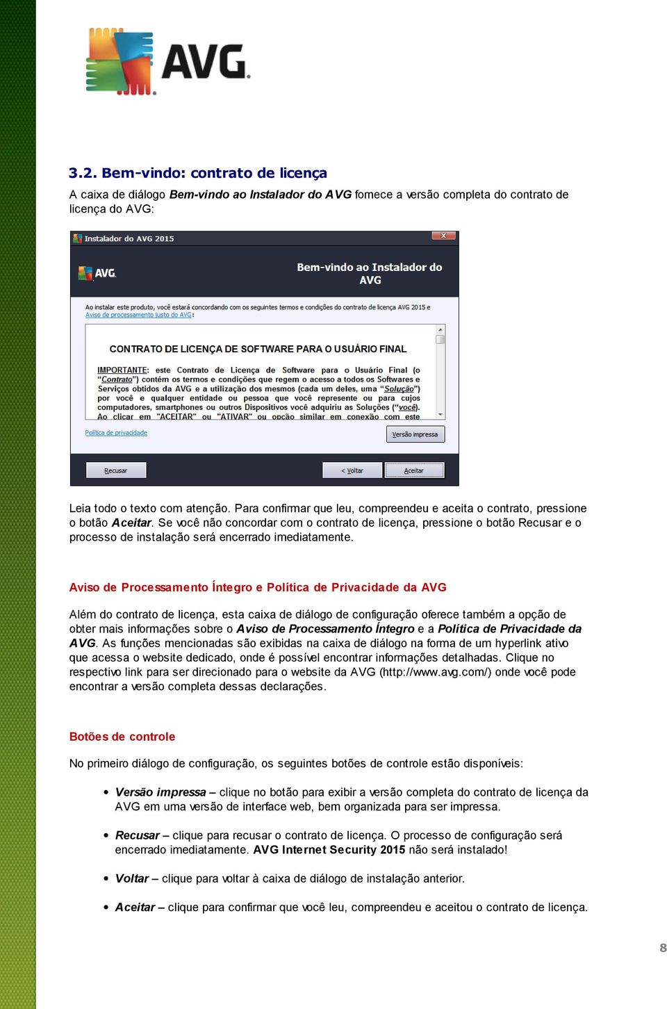 Se você não concordar com o contrato de licença, pressione o botão Recusar e o processo de instalação será encerrado imediatamente.