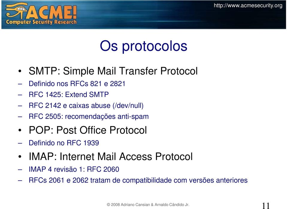 POP: Post Office Protocol Definido no RFC 1939 IMAP: Internet Mail Access Protocol IMAP