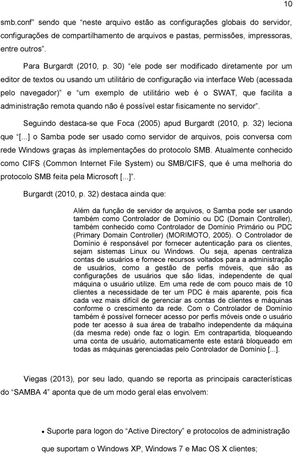 facilita a administração remota quando não é possível estar fisicamente no servidor. Seguindo destaca-se que Foca (2005) apud Burgardt (2010, p. 32) leciona que [.