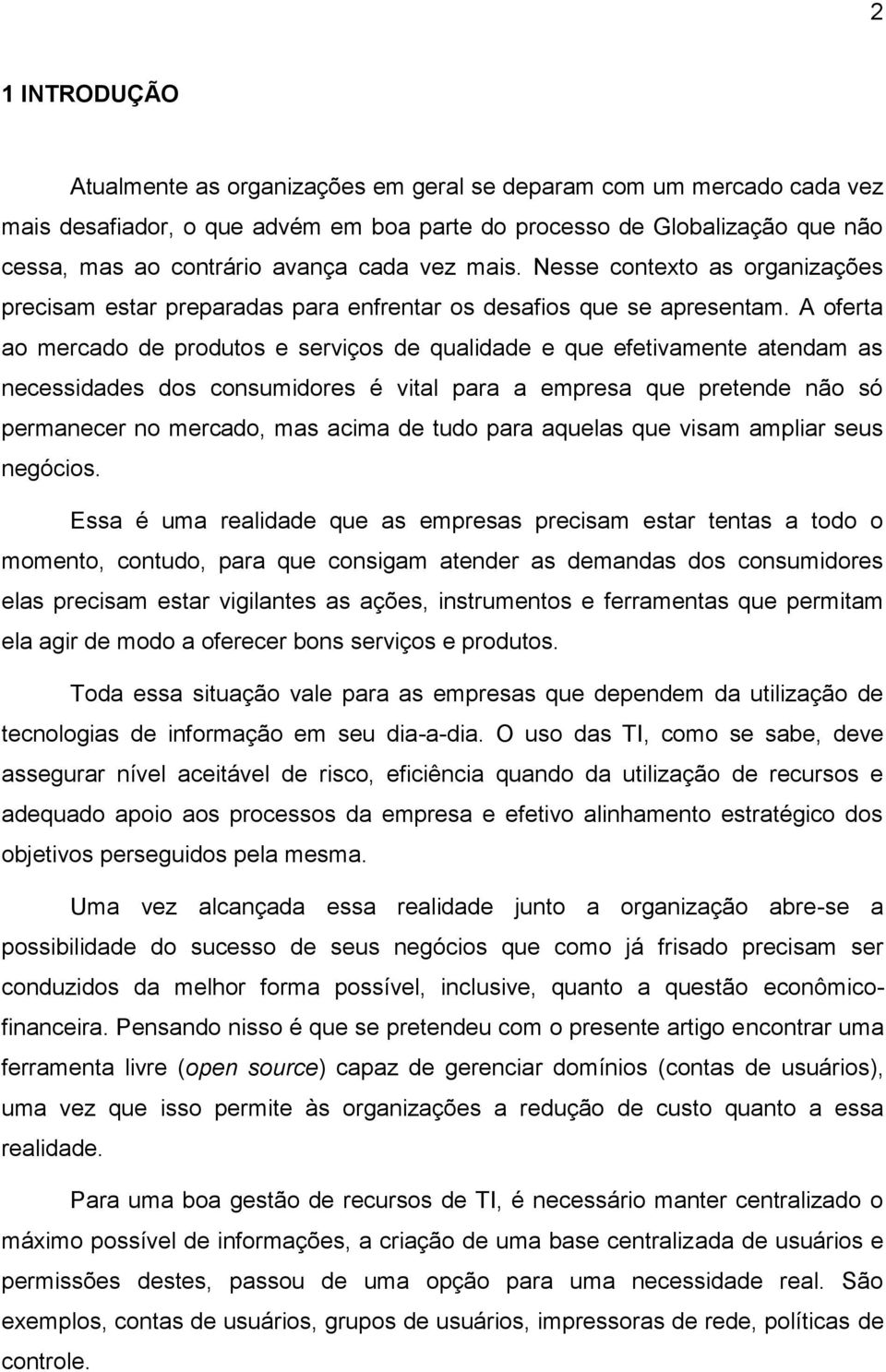 A oferta ao mercado de produtos e serviços de qualidade e que efetivamente atendam as necessidades dos consumidores é vital para a empresa que pretende não só permanecer no mercado, mas acima de tudo