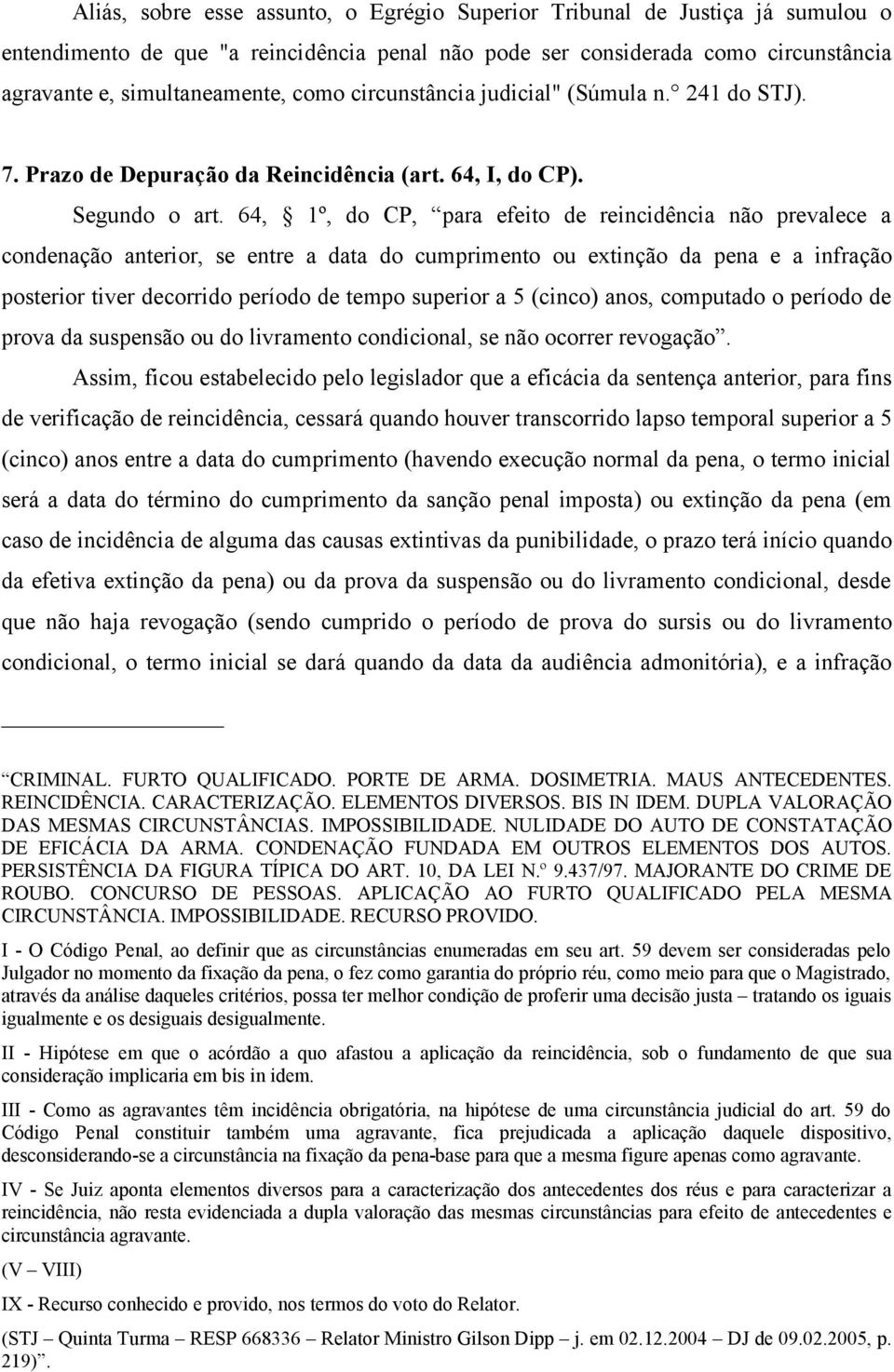 64, 1º, do CP, para efeito de reincidência não prevalece a condenação anterior, se entre a data do cumprimento ou extinção da pena e a infração posterior tiver decorrido período de tempo superior a 5