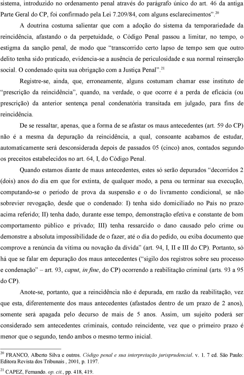 modo que transcorrido certo lapso de tempo sem que outro delito tenha sido praticado, evidencia-se a ausência de periculosidade e sua normal reinserção social.