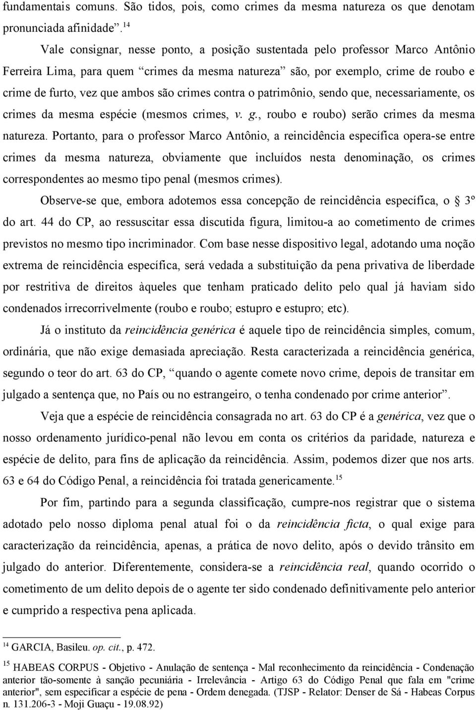 são crimes contra o patrimônio, sendo que, necessariamente, os crimes da mesma espécie (mesmos crimes, v. g., roubo e roubo) serão crimes da mesma natureza.