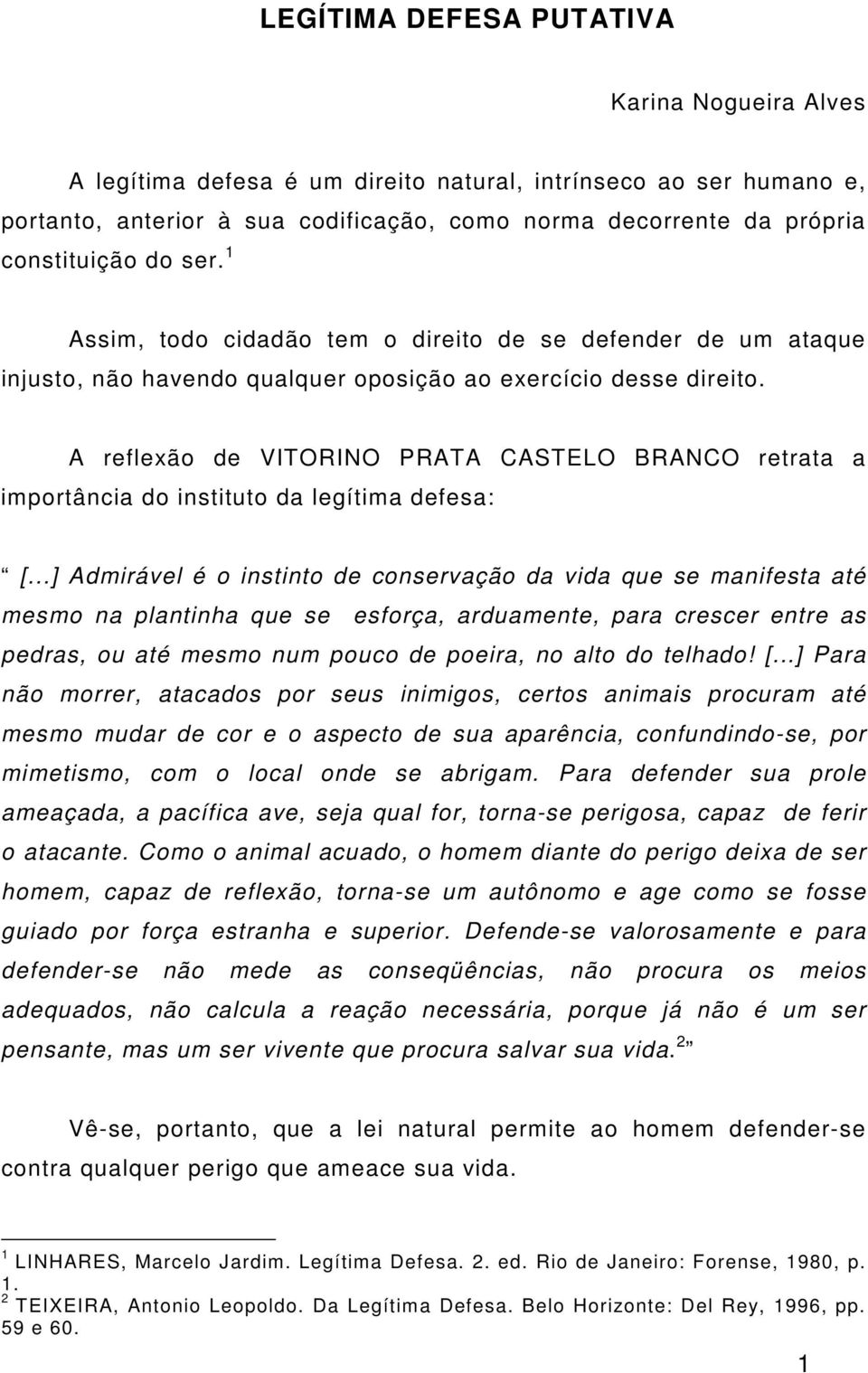 A reflexão de VITORINO PRATA CASTELO BRANCO retrata a importância do instituto da legítima defesa: [.