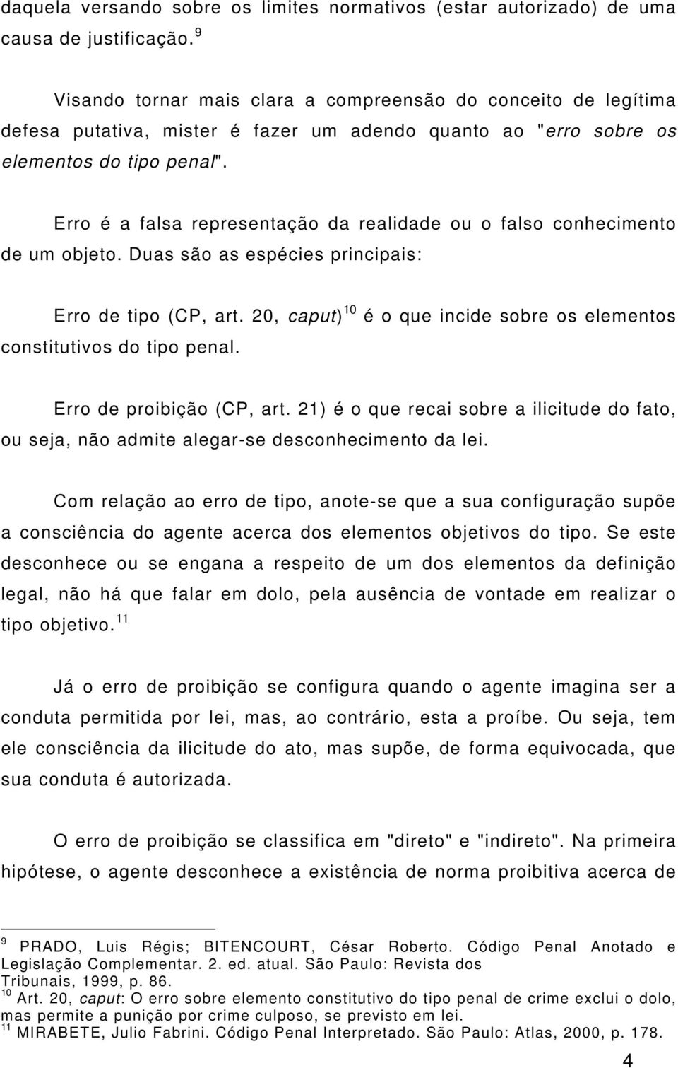 Erro é a falsa representação da realidade ou o falso conhecimento de um objeto. Duas são as espécies principais: Erro de tipo (CP, art.