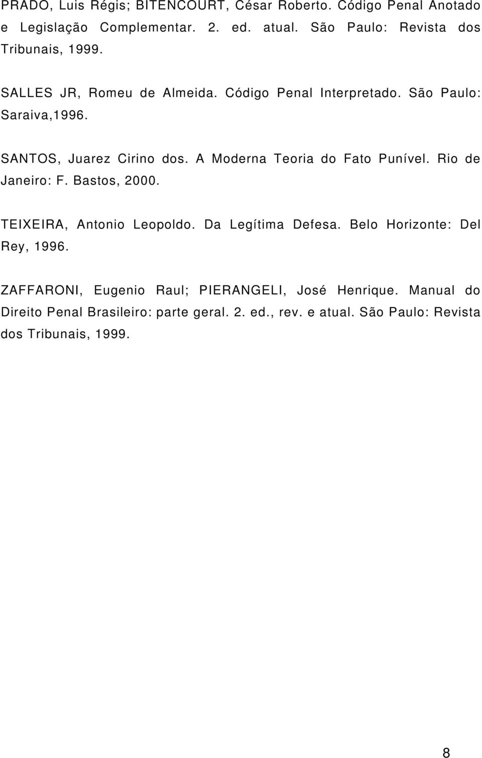 SANTOS, Juarez Cirino dos. A Moderna Teoria do Fato Punível. Rio de Janeiro: F. Bastos, 2000. TEIXEIRA, Antonio Leopoldo. Da Legítima Defesa.