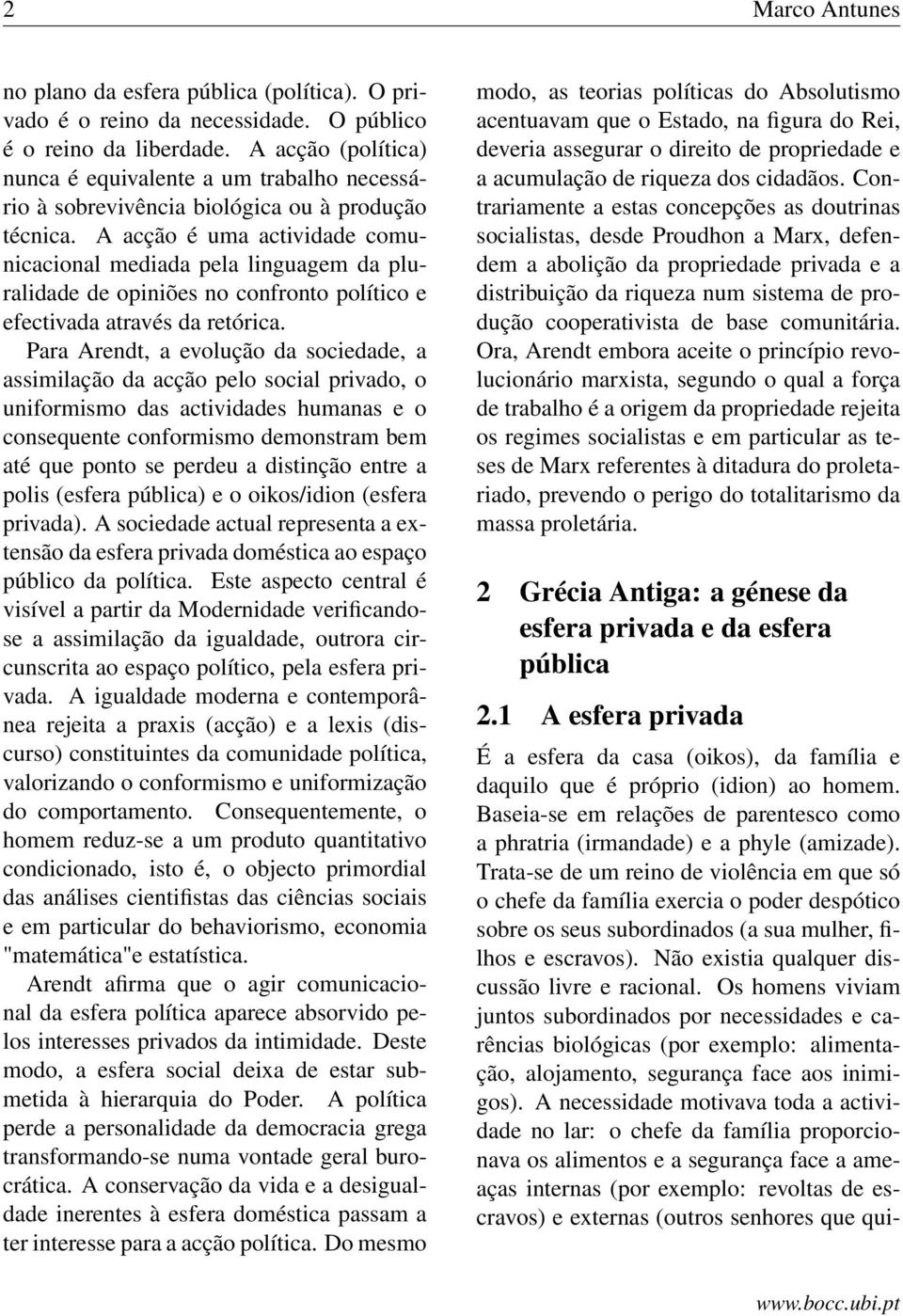 A acção é uma actividade comunicacional mediada pela linguagem da pluralidade de opiniões no confronto político e efectivada através da retórica.