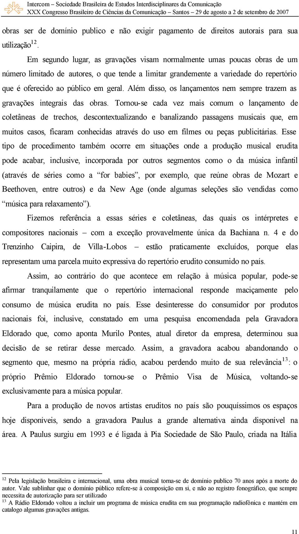 Além disso, os lançamentos nem sempre trazem as gravações integrais das obras.