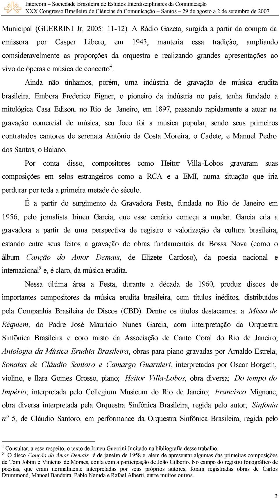 vivo de óperas e música de concerto 4. Ainda não tínhamos, porém, uma indústria de gravação de música erudita brasileira.