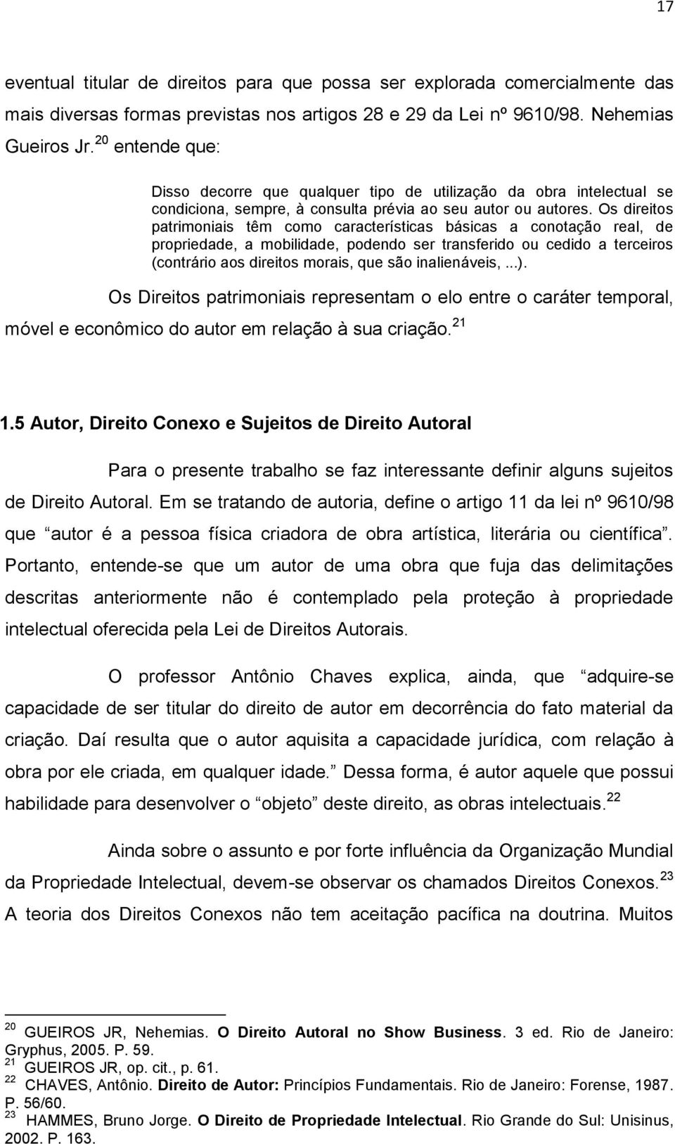 Os direitos patrimoniais têm como características básicas a conotação real, de propriedade, a mobilidade, podendo ser transferido ou cedido a terceiros (contrário aos direitos morais, que são