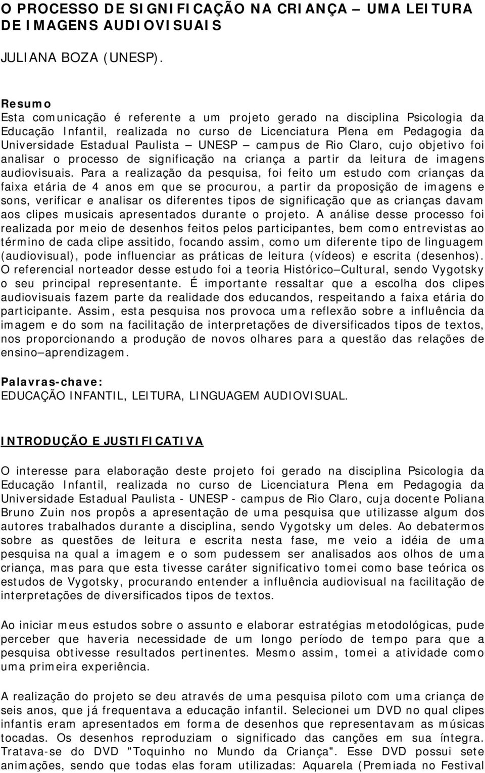 campus de Rio Claro, cujo objetivo foi analisar o processo de significação na criança a partir da leitura de imagens audiovisuais.