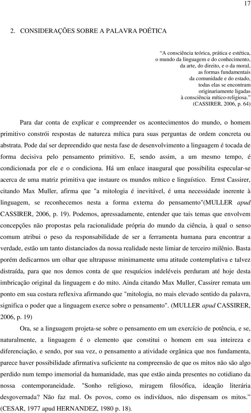 64) Para dar conta de explicar e compreender os acontecimentos do mundo, o homem primitivo constrói respostas de natureza mítica para suas perguntas de ordem concreta ou abstrata.