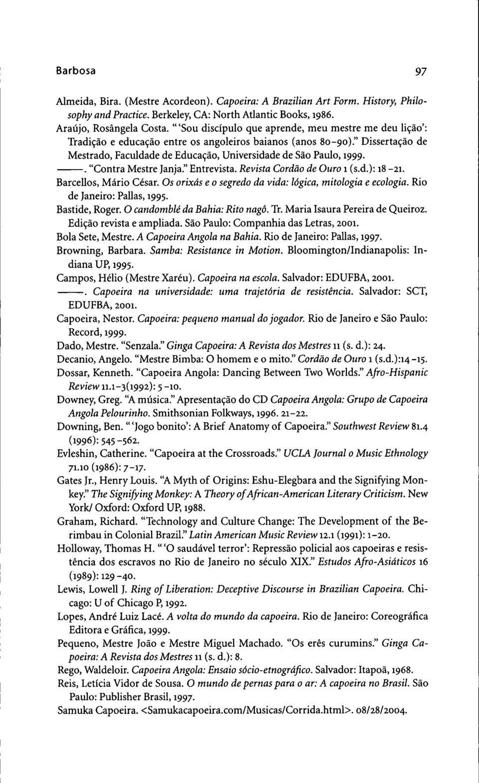 . "Contra Mestre Janja." Entrevista. Revista Cordao de Ouro 1 (s.d.): 18-21. Barcellos, Mario C^sar. Os orixds e o segredo da vida: Idgica, mitologia e ecologia. Rio de Janeiro: Pallas, 1995.