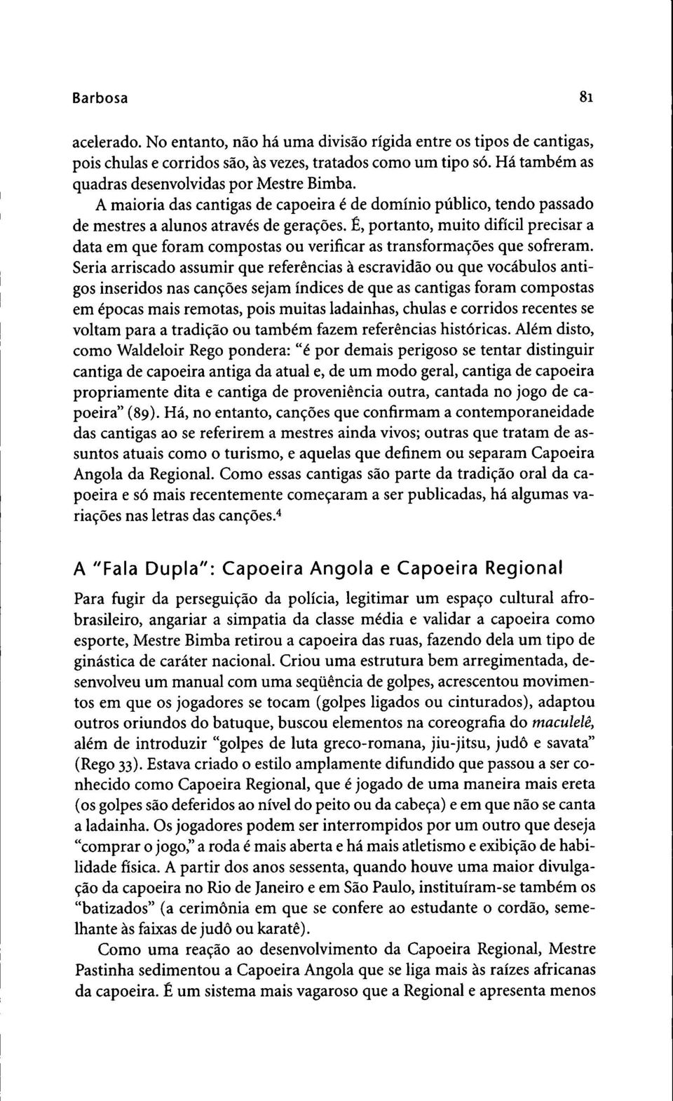 fi, portanto, muito dificil precisar a data em que foram compostas ou verificar as transforma96es que sofreram.