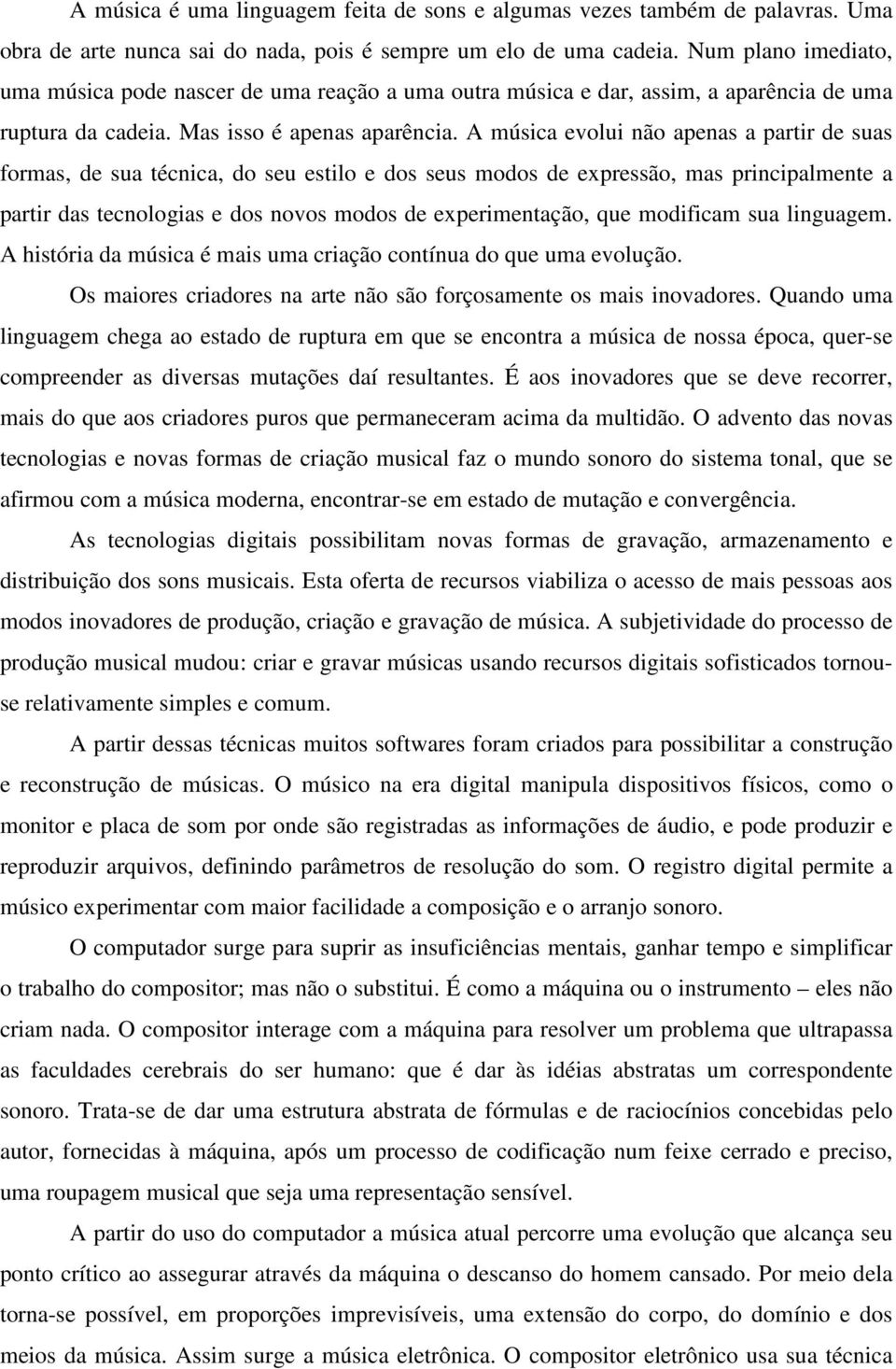 A música evolui não apenas a partir de suas formas, de sua técnica, do seu estilo e dos seus modos de expressão, mas principalmente a partir das tecnologias e dos novos modos de experimentação, que